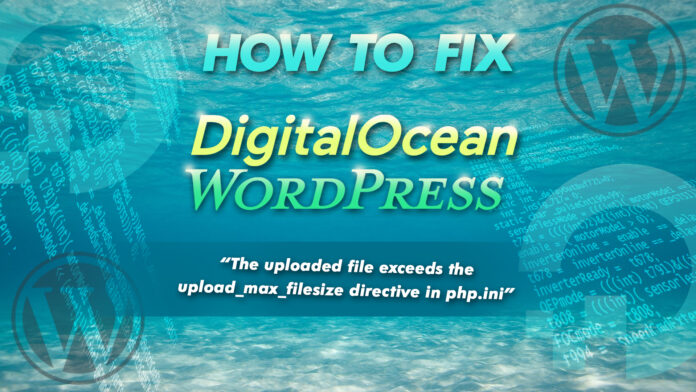 How To Fix Digital Ocean Wordpress “the Uploaded File Exceeds Th