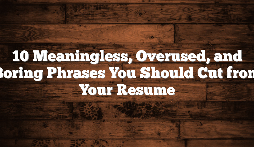 What Overused Resume Phrases >> 10 Meaningless Overused And Boring Phrases You Should Cut From What Overused Resume Phrases >> 10 Meaningless Overused And Boring Phrases You Should Cut From