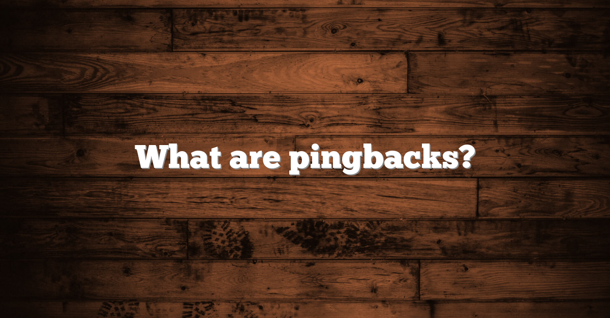 What are pingbacks? What are pingbacks?