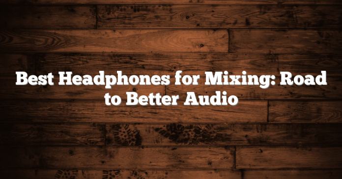 Best Headphones for Mixing: Road to Better Audio Best Headphones for Mixing: Road to Better Audio