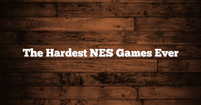 The Hardest NES Games Ever The Hardest NES Games Ever