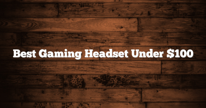 Best Gaming Headset Under $100 Best Gaming Headset Under $100