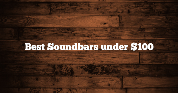 Best Soundbars under $100 Best Soundbars under $100