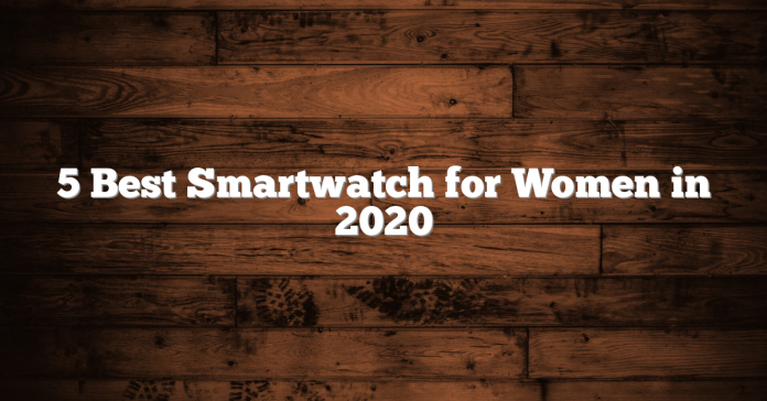 5 Best Smartwatch for Women in 2020 5 Best Smartwatch for Women in 2020