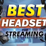 Top 10 Best Headsets For Streaming