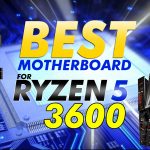 Best Motherboard For The Ryzen 5 3600