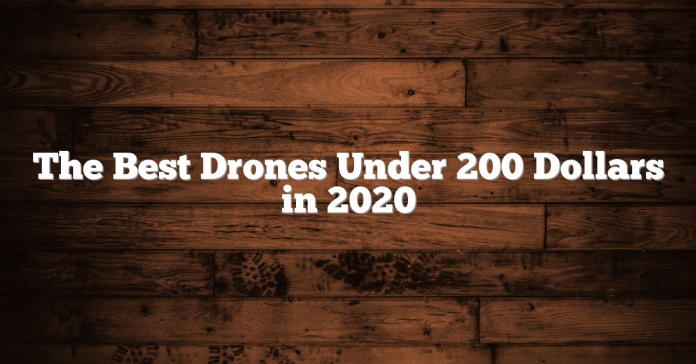 The Best Drones Under 200 Dollars in 2020 The Best Drones Under 200 Dollars in 2020