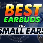 Best Earbuds For Small Ears