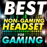 Best Non Gaming Headsets For Gaming Final