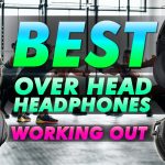 Best Over Ear Headphones For Working Out