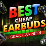 Best Cheap Earbuds For All Your Needs