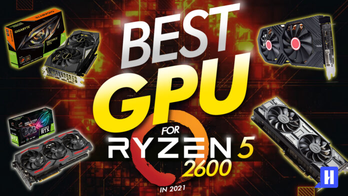 best gpu for ryzen 5 2600 in 2021