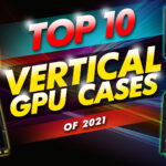 top 10 vertical gpu cases of 2021